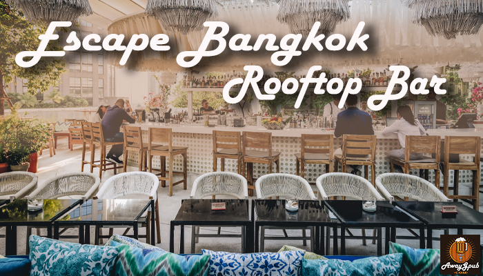 Escape Bangkok Rooftop Bar สุดฮิตสวยงามสบายตาสไตล์ Tropical awaygpub