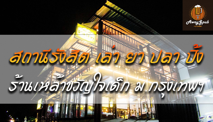 สถานีรังสิต เล่า ยา ปลา ปิ้ง ร้านเหล้าขวัญใจเด็ก ม.กรุงเทพฯ